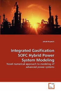 Integrated Gasification SOFC Hybrid Power System Modeling di Jakub Kupecki edito da VDM Verlag