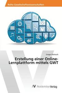 Erstellung einer Online-Lernplattform mittels GWT di Gregor Prokesch edito da AV Akademikerverlag