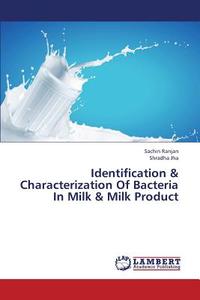 Identification & Characterization Of Bacteria In Milk & Milk Product di Sachin Ranjan, Shradha Jha edito da LAP Lambert Academic Publishing