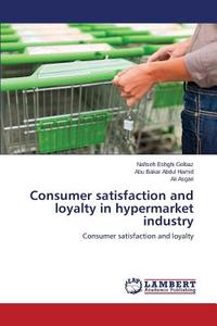 Consumer satisfaction and loyalty in hypermarket industry di Nafiseh Eshghi Golbaz, Abu Bakar Abdul Hamid, Ali Asgari edito da LAP Lambert Academic Publishing