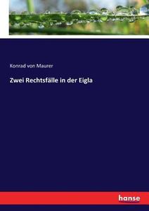 Zwei Rechtsfälle in der Eigla di Konrad Von Maurer edito da hansebooks