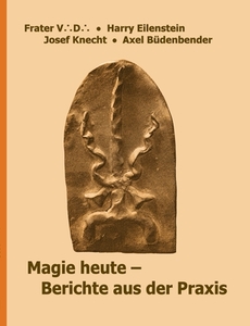 Magie heute - Berichte aus der Praxis di Josef Knecht, Frater V. D., Axel Büdenbender, Harry Eilenstein edito da Books on Demand