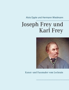 Joseph Frey und Karl Frey di Alois Epple, Hermann Wiedmann edito da Books on Demand