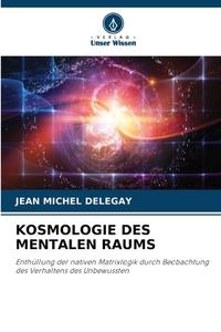 KOSMOLOGIE DES MENTALEN RAUMS di Jean Michel Delegay edito da Verlag Unser Wissen