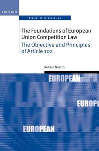 The Foundations of European Union Competition Law: The Objective and Principles of Article 102 di Renato Nazzini edito da OXFORD UNIV PR