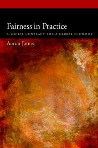 Fairness in Practice: A Social Contract for a Global Economy di Aaron James edito da OXFORD UNIV PR