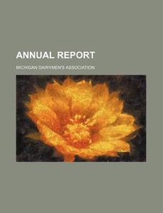 Annual Report di Michigan Dairymen's Association edito da General Books Llc