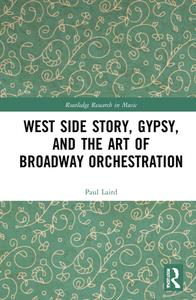 West Side Story, Gypsy, And The Art Of Broadway Orchestration di Paul Laird edito da Taylor & Francis Ltd