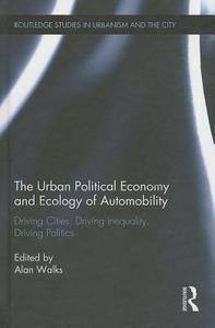 The Urban Political Economy and Ecology of Automobility: Driving Cities, Driving Inequality, Driving Politics edito da ROUTLEDGE