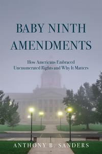 Baby Ninth Amendments: How Americans Embraced Unenumerated Rights and Why It Matters di Anthony B. Sanders edito da UNIV OF MICHIGAN PR