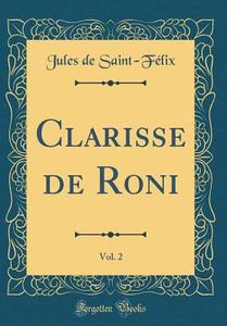 Clarisse de Roni, Vol. 2 (Classic Reprint) di Jules De Saint-Felix edito da Forgotten Books