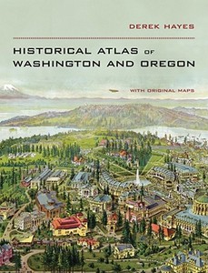 Historical Atlas of Washington and Oregon di Derek Hayes edito da University of California Press