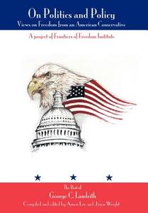On Politics and Policy: Views on Freedom from an American Conservative di George C. Landrith edito da AUTHORHOUSE