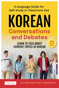 Korean Language Conversations and Debates: A Workbook for Intermediate and Advanced Learners (with Online Audio) di Juno Baik, Eunjin Gye, Julie Damron edito da TUTTLE PUB