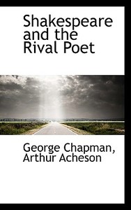 Shakespeare And The Rival Poet di Professor George Chapman, Arthur Acheson edito da Bibliolife