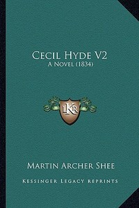 Cecil Hyde V2: A Novel (1834) di Martin Archer Shee edito da Kessinger Publishing