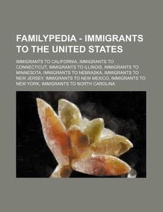 Familypedia - Immigrants To The United States: Immigrants To California, Immigrants To Connecticut, Immigrants To Illinois, Immigrants To Minnesota, I di Source Wikia edito da Books Llc, Wiki Series