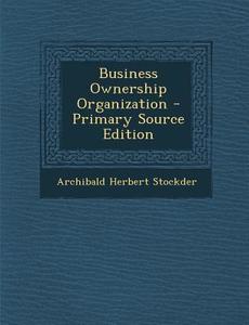 Business Ownership Organization di Archibald Herbert Stockder edito da Nabu Press