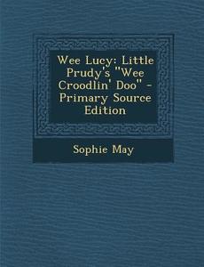 Wee Lucy: Little Prudy's Wee Croodlin' Doo di Sophie May edito da Nabu Press