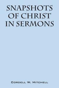 Snapshots of Christ: In Sermons di Cordell W. Mitchell edito da OUTSKIRTS PR