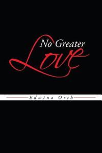No Greater Love di Edwina Orth edito da AUTHORHOUSE