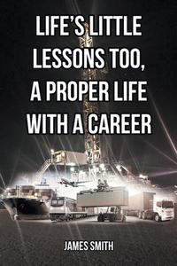 Life's Little Lessons Too, a Proper Life with a Career di James Smith edito da Covenant Books