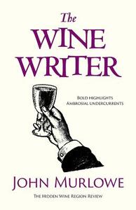 The Wine Writer: Bold Highlights Ambrosial Undercurrents di John Murlowe edito da FRIESENPR