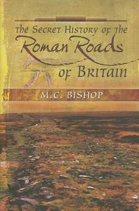 Secret History of the Roman Roads of Britain di David Bilton edito da Pen & Sword Books Ltd