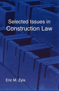 Selected Issues in Construction Law di Eric M. Zyla edito da XYGNIA INC