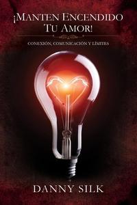 Manten Encendido Tu Amor!: Conexion, Comunicacion Y Limites (Spanish Edition) di Danny Silk edito da NEWTYPE PUB