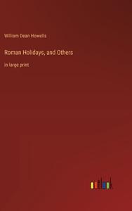 Roman Holidays, and Others di William Dean Howells edito da Outlook Verlag