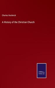 A History of the Christian Church di Charles Hardwick edito da Salzwasser-Verlag