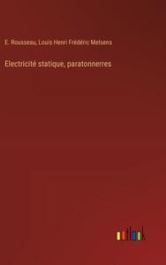 Electricité statique, paratonnerres di E. Rousseau, Louis Henri Frédéric Melsens edito da Outlook Verlag