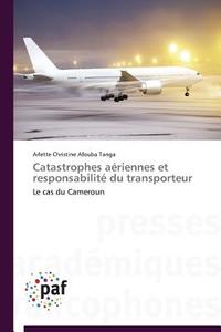Catastrophes aériennes et responsabilité du transporteur di Arlette Christine Afouba Tanga edito da PAF