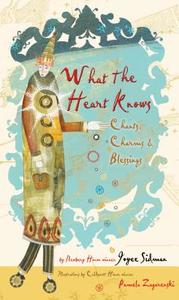 What the Heart Knows: Chants, Charms & Blessings di Joyce Sidman edito da HOUGHTON MIFFLIN