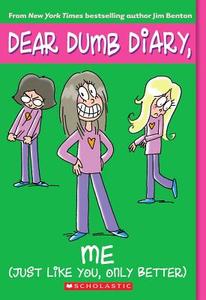 Dear Dumb Diary #12: Me! (Just Like You, Only Better) di Jim Benton edito da SCHOLASTIC