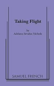 Taking Flight di Adriana Sevahn Nichols edito da Samuel French, Inc.