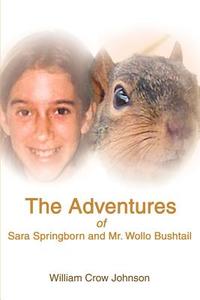 The Adventures Of Sara Springborn And Mr. Wollo Bushtail di William Crow Johnson edito da Writers Club Press