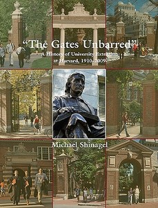 The Gates Unbarred - A History of University Extension at Harvard, 1910 - 2009 di Michael Shinagel edito da Harvard University Press