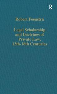 Legal Scholarship And Doctrines Of Private Law, 13th-18th Centuries di Professor Robert Feenstra edito da Taylor & Francis Ltd