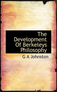 The Development Of Berkeleys Philosophy di G A Johnston edito da Bibliolife
