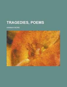 Tragedies, Poems di Hannah More edito da Rarebooksclub.com