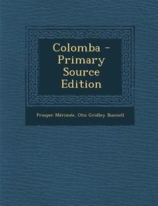 Colomba - Primary Source Edition di Prosper Merimee, Otis Gridley Bunnell edito da Nabu Press
