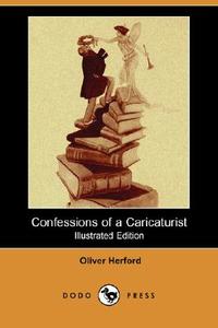 Confessions Of A Caricaturist (illustrated Edition) (dodo Press) di Oliver Herford edito da Dodo Press