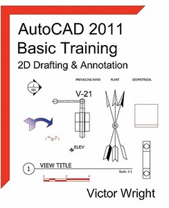 AutoCAD 2011 Basic Training - 2D Drafting & Annotation di MR Victor Wright edito da Createspace
