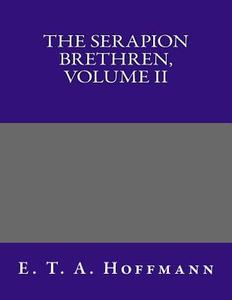 The Serapion Brethren, Volume II di E. T. a. Hoffmann edito da Createspace