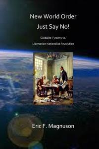 New World Order / Just Say No! di Eric F. Magnuson edito da Createspace Independent Publishing Platform