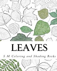 Leaves: Coloring and Shading Book di S. M edito da Createspace