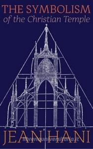 THE SYMBOLISM OF THE CHRISTIAN TEMPLE di JEAN HANI edito da LIGHTNING SOURCE UK LTD