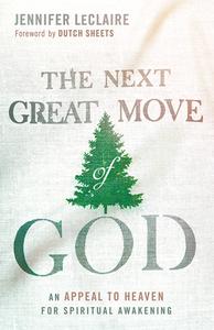 The Next Great Move of God: An Appeal to Heaven for Spiritual Awakening di Jennifer Leclaire edito da CHARISMA HOUSE